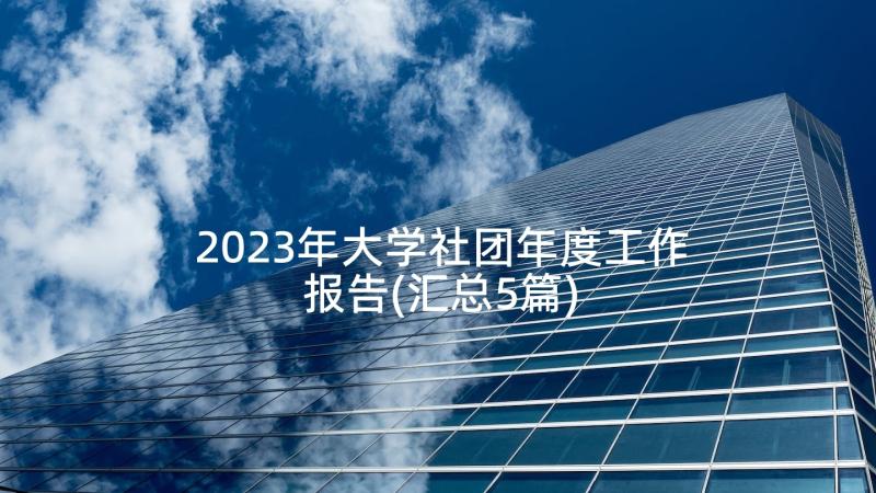 2023年大学社团年度工作报告(汇总5篇)