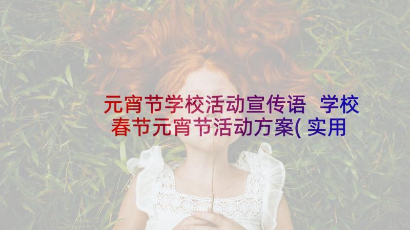 元宵节学校活动宣传语 学校春节元宵节活动方案(实用7篇)