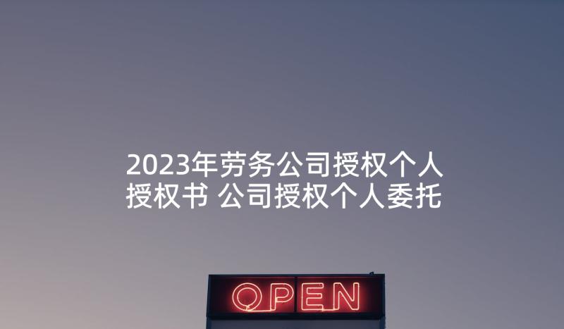 2023年劳务公司授权个人授权书 公司授权个人委托书(通用6篇)