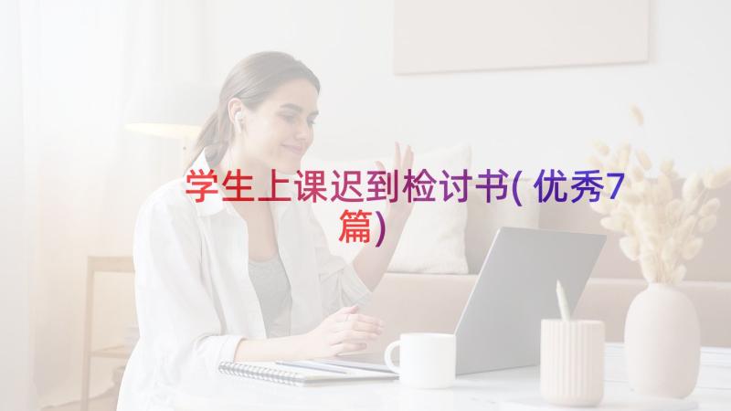 学生上课迟到检讨书(优秀7篇)