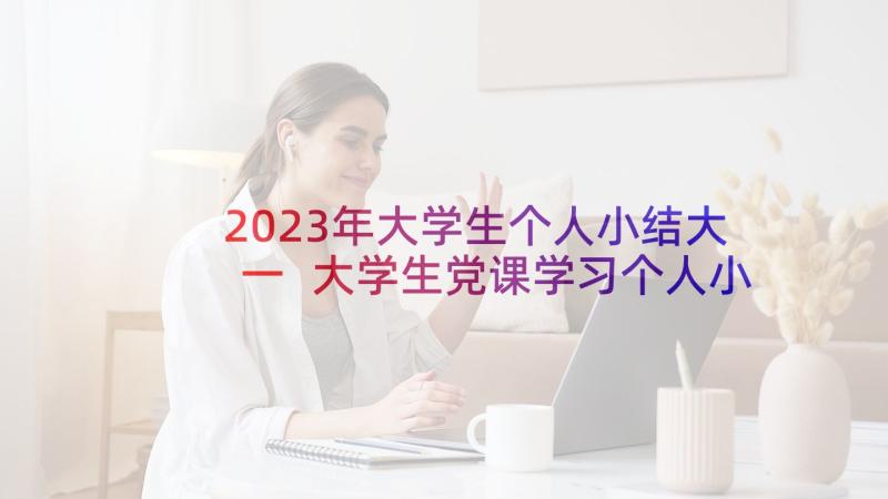 2023年大学生个人小结大一 大学生党课学习个人小结(精选10篇)