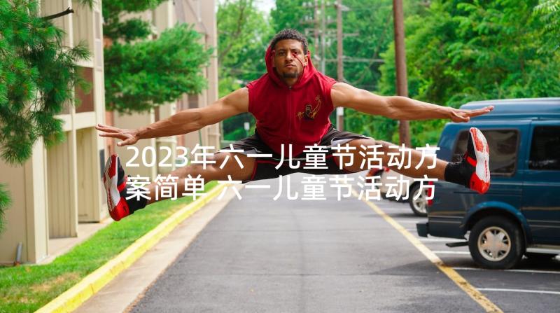 2023年六一儿童节活动方案简单 六一儿童节活动方案(通用10篇)