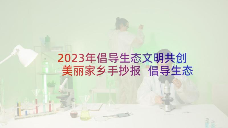 2023年倡导生态文明共创美丽家乡手抄报 倡导生态文明建设演讲稿(模板5篇)