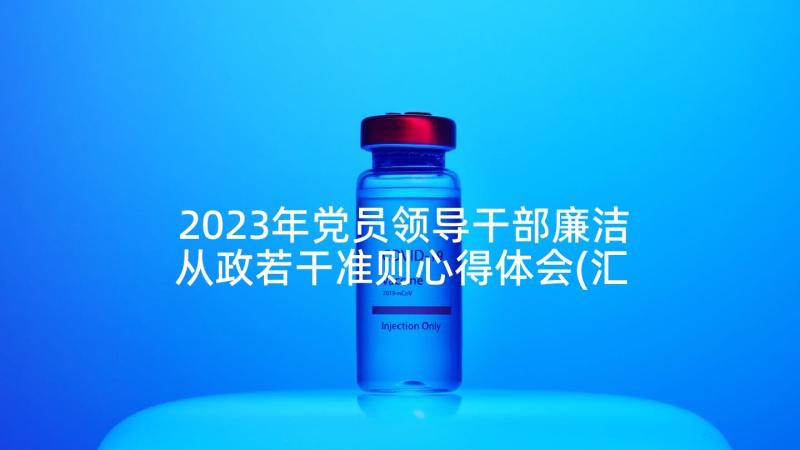 2023年党员领导干部廉洁从政若干准则心得体会(汇总5篇)