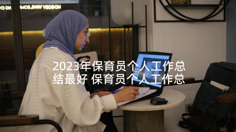 2023年保育员个人工作总结最好 保育员个人工作总结(通用9篇)