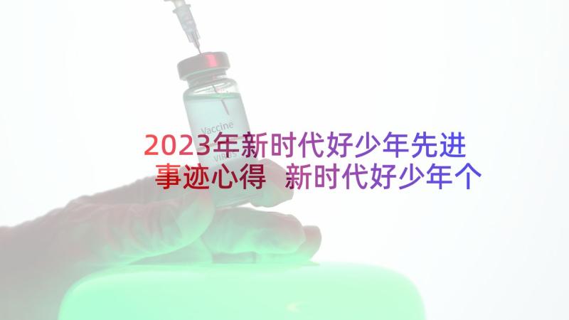 2023年新时代好少年先进事迹心得 新时代好少年个人事迹(精选6篇)