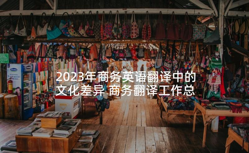 2023年商务英语翻译中的文化差异 商务翻译工作总结(优质6篇)