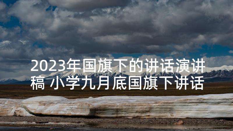 2023年国旗下的讲话演讲稿 小学九月底国旗下讲话稿(大全5篇)