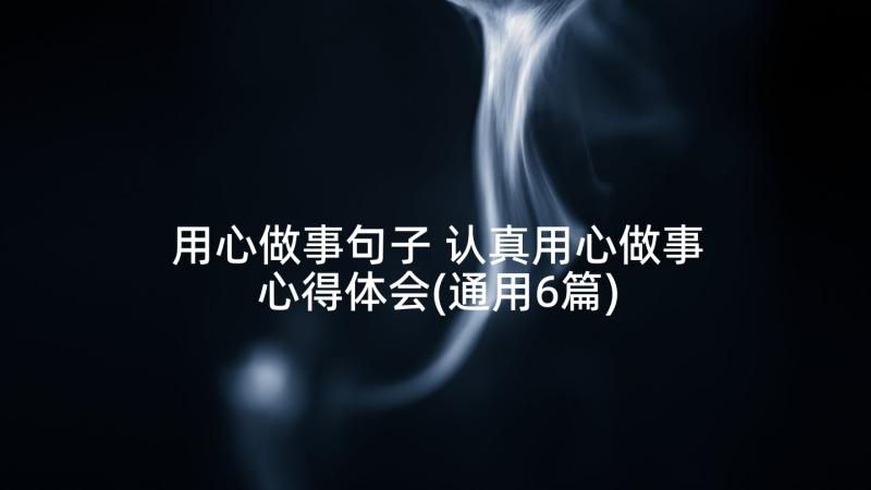 用心做事句子 认真用心做事心得体会(通用6篇)