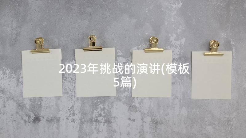 2023年挑战的演讲(模板5篇)