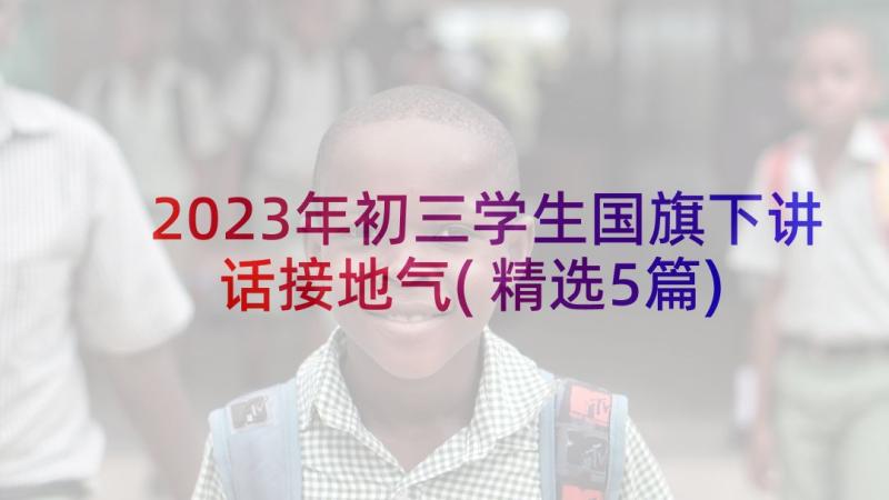 2023年初三学生国旗下讲话接地气(精选5篇)