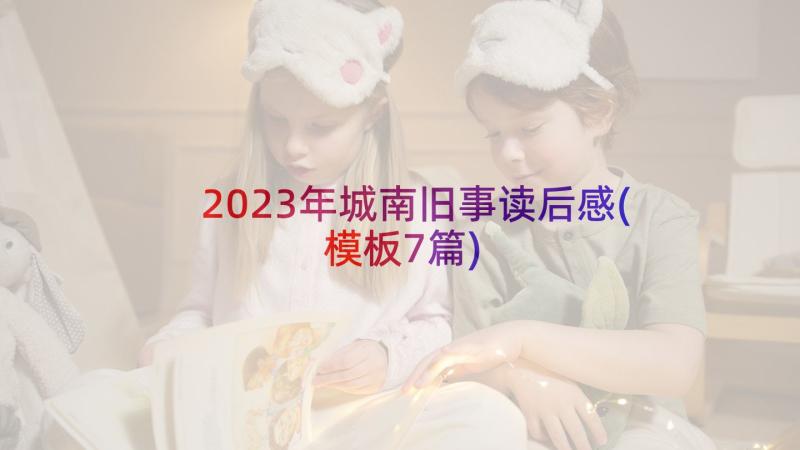 2023年城南旧事读后感(模板7篇)