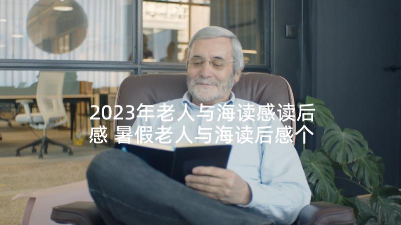 2023年老人与海读感读后感 暑假老人与海读后感个人感悟(大全5篇)