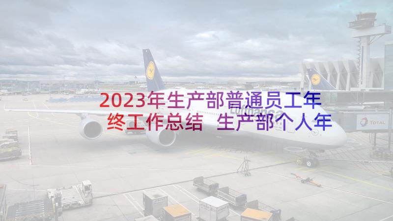 2023年生产部普通员工年终工作总结 生产部个人年终工作总结(通用8篇)