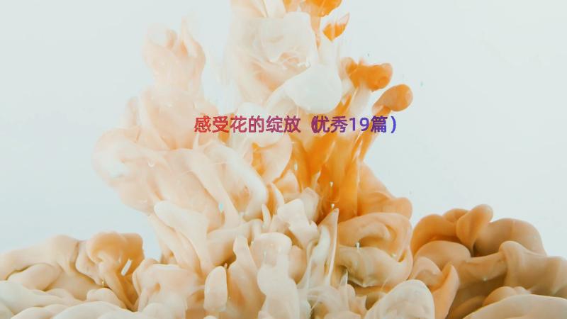 感受花的绽放（优秀19篇）