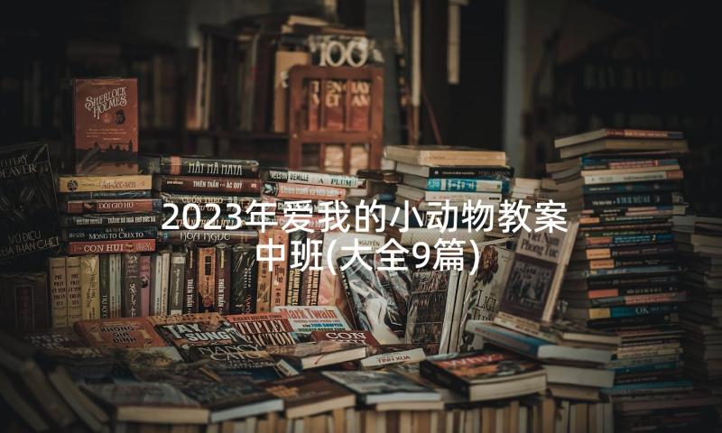 2023年爱我的小动物教案中班(大全9篇)