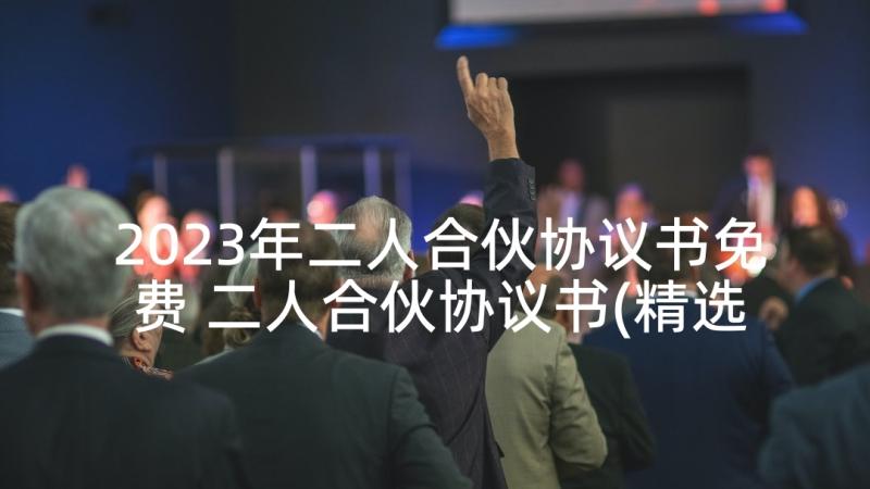 2023年二人合伙协议书免费 二人合伙协议书(精选8篇)