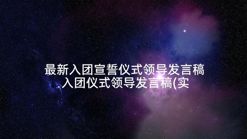 最新入团宣誓仪式领导发言稿 入团仪式领导发言稿(实用5篇)