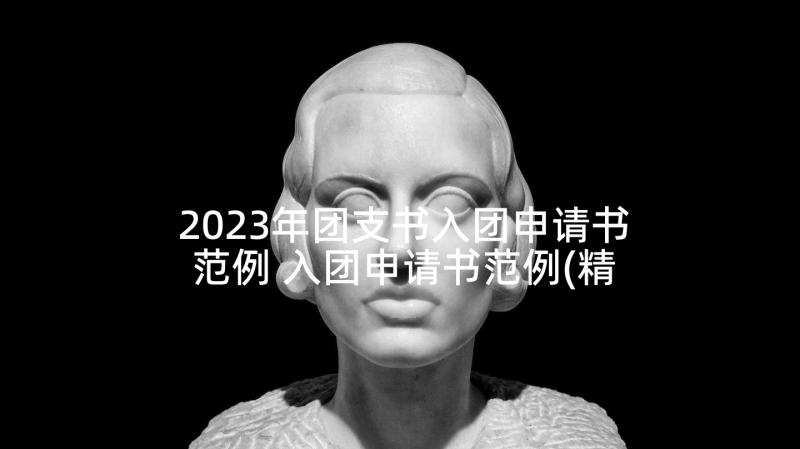 2023年团支书入团申请书范例 入团申请书范例(精选10篇)