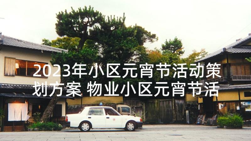 2023年小区元宵节活动策划方案 物业小区元宵节活动策划方案(优秀5篇)