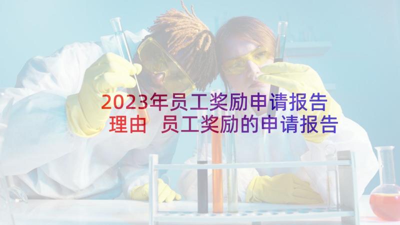 2023年员工奖励申请报告理由 员工奖励的申请报告(精选5篇)