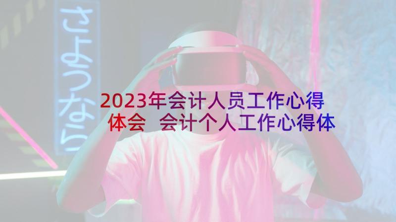 2023年会计人员工作心得体会 会计个人工作心得体会(通用5篇)