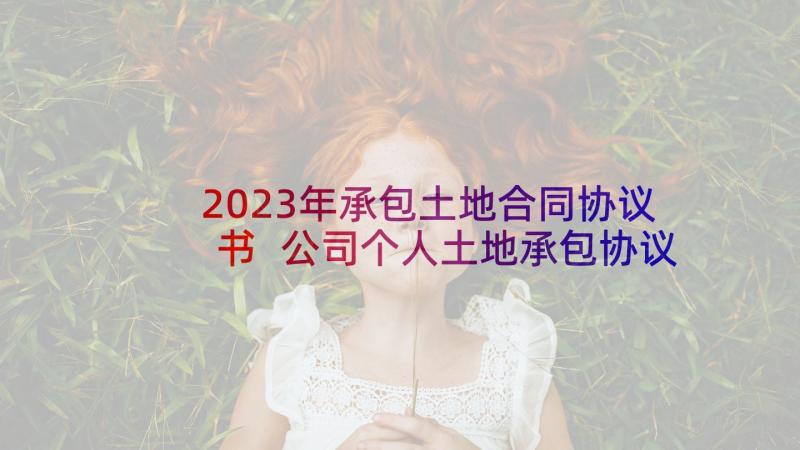 2023年承包土地合同协议书 公司个人土地承包协议书合同(模板9篇)