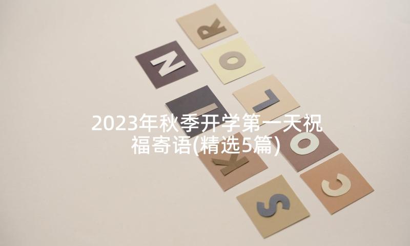 2023年秋季开学第一天祝福寄语(精选5篇)