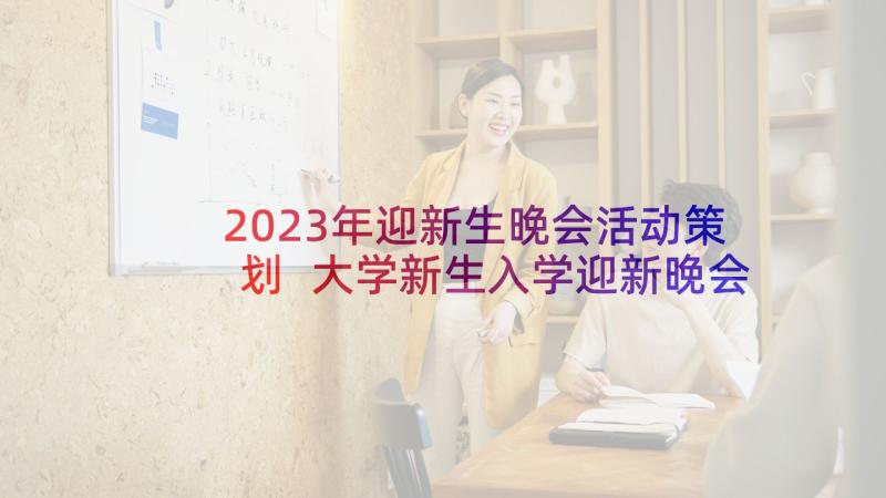 2023年迎新生晚会活动策划 大学新生入学迎新晚会策划书(大全5篇)