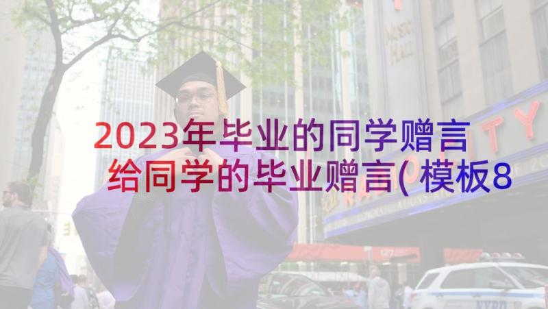 2023年毕业的同学赠言 给同学的毕业赠言(模板8篇)