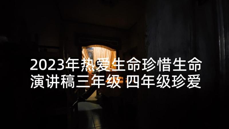 2023年热爱生命珍惜生命演讲稿三年级 四年级珍爱生命演讲稿(精选5篇)