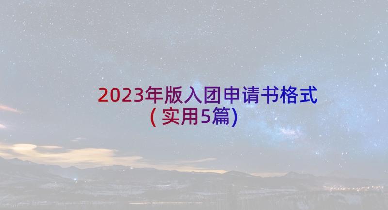 2023年版入团申请书格式(实用5篇)
