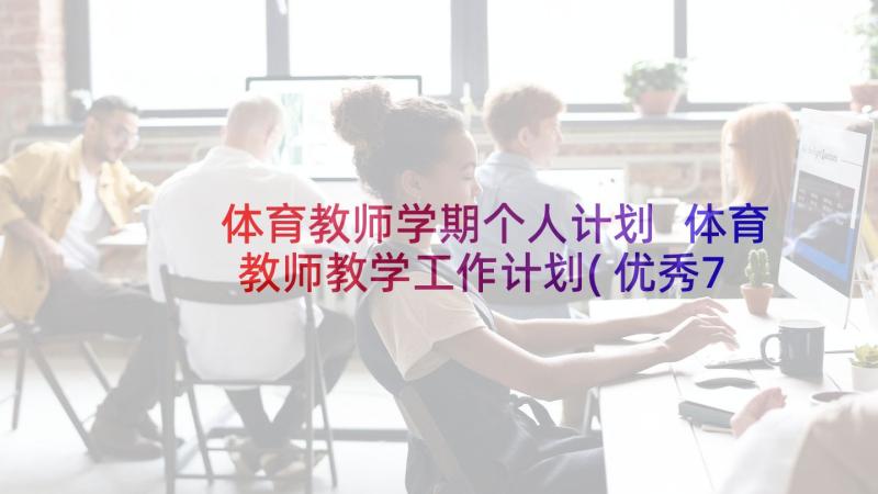 体育教师学期个人计划 体育教师教学工作计划(优秀7篇)