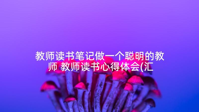 教师读书笔记做一个聪明的教师 教师读书心得体会(汇总10篇)