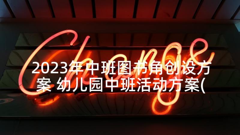 2023年中班图书角创设方案 幼儿园中班活动方案(大全9篇)