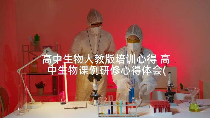 高中生物人教版培训心得 高中生物课例研修心得体会(优秀7篇)