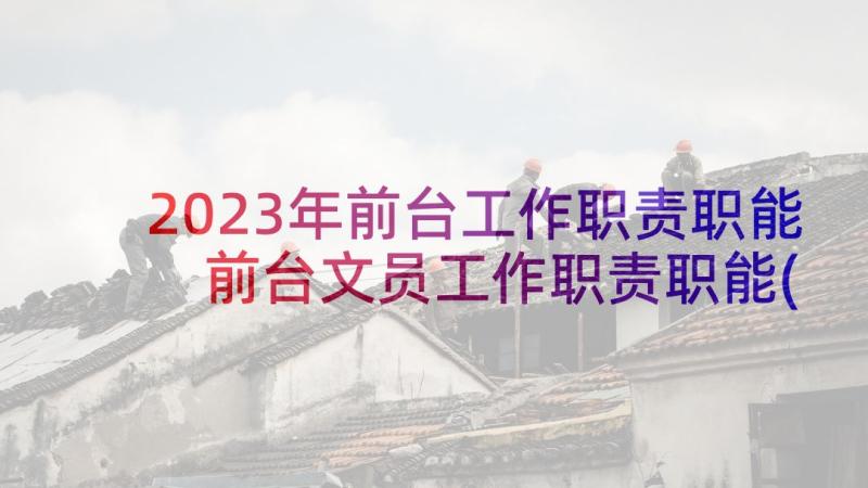 2023年前台工作职责职能 前台文员工作职责职能(优质5篇)