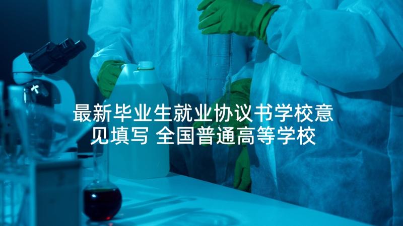 最新毕业生就业协议书学校意见填写 全国普通高等学校毕业生就业协议书(实用5篇)