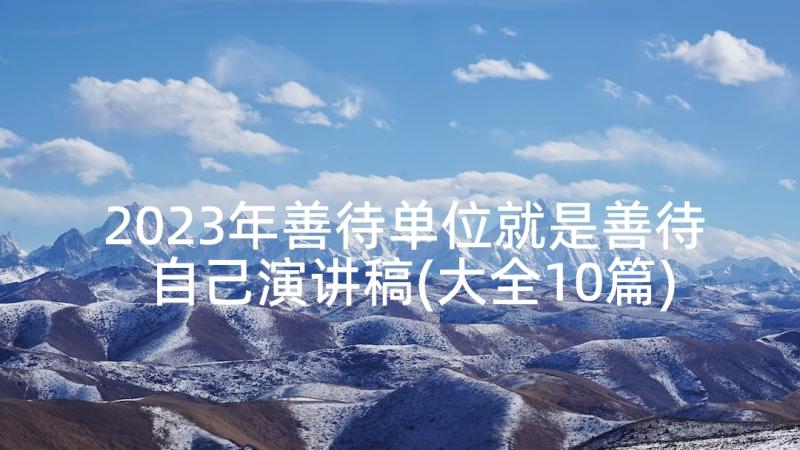 2023年善待单位就是善待自己演讲稿(大全10篇)