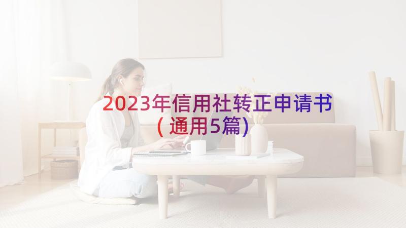 2023年信用社转正申请书(通用5篇)