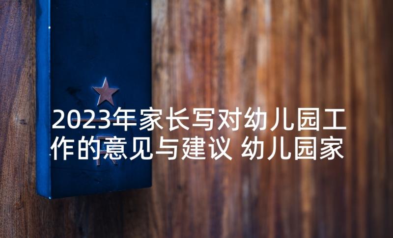 2023年家长写对幼儿园工作的意见与建议 幼儿园家长的发言稿(大全8篇)