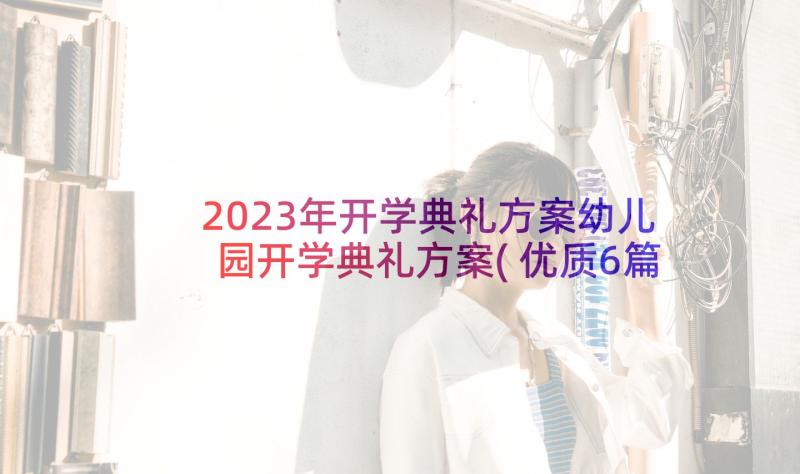 2023年开学典礼方案幼儿园开学典礼方案(优质6篇)