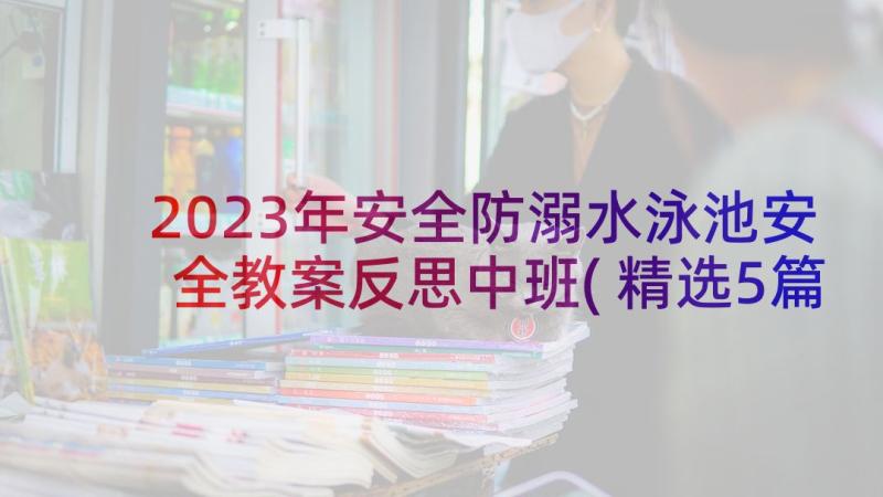 2023年安全防溺水泳池安全教案反思中班(精选5篇)