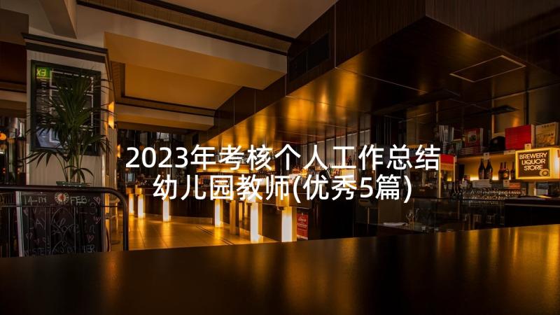 2023年考核个人工作总结幼儿园教师(优秀5篇)