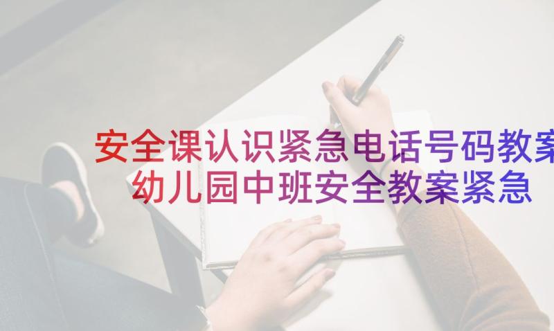 安全课认识紧急电话号码教案 幼儿园中班安全教案紧急电话(模板5篇)