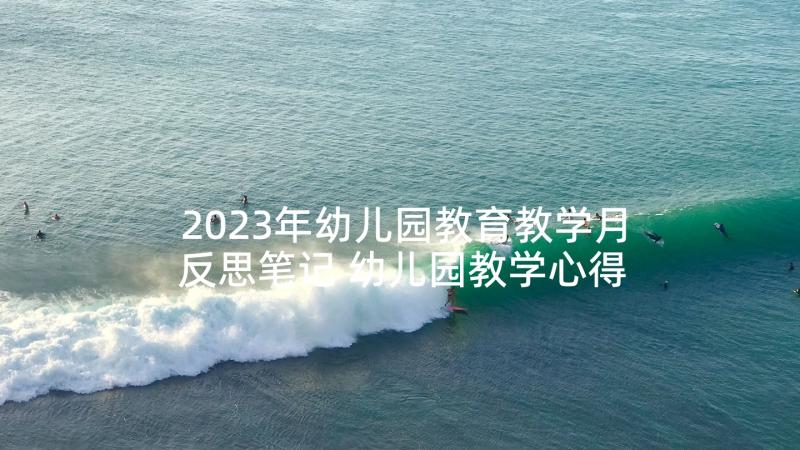 2023年幼儿园教育教学月反思笔记 幼儿园教学心得反思与总结(优秀8篇)