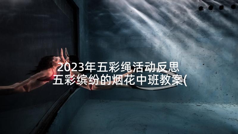 2023年五彩绳活动反思 五彩缤纷的烟花中班教案(通用7篇)