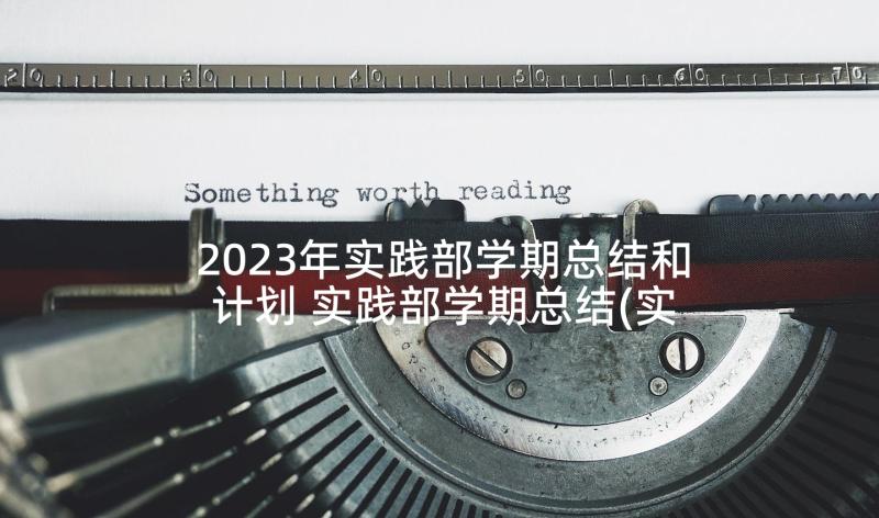 2023年实践部学期总结和计划 实践部学期总结(实用5篇)