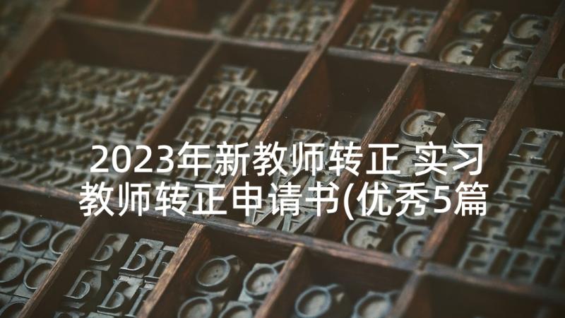 2023年新教师转正 实习教师转正申请书(优秀5篇)