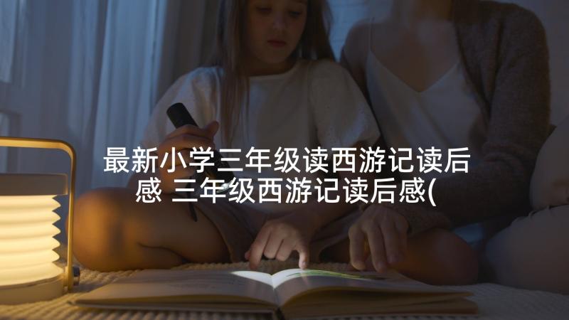 最新小学三年级读西游记读后感 三年级西游记读后感(精选5篇)